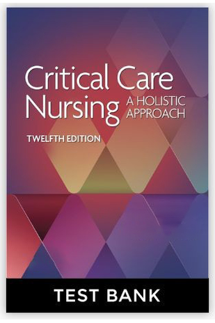 Test Bank For Critical Care Nursing a Holistic Approach 12th Edition