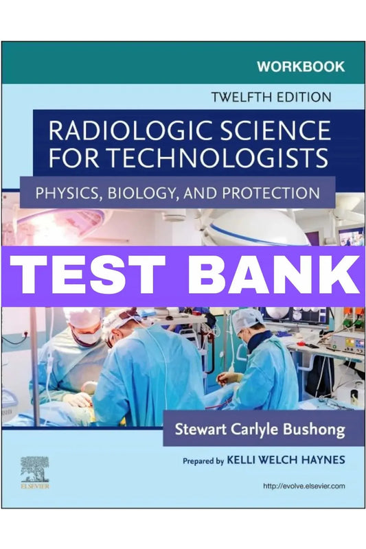 Test Bank For Radiologic Science for Technologists 12th Edition by Bushong