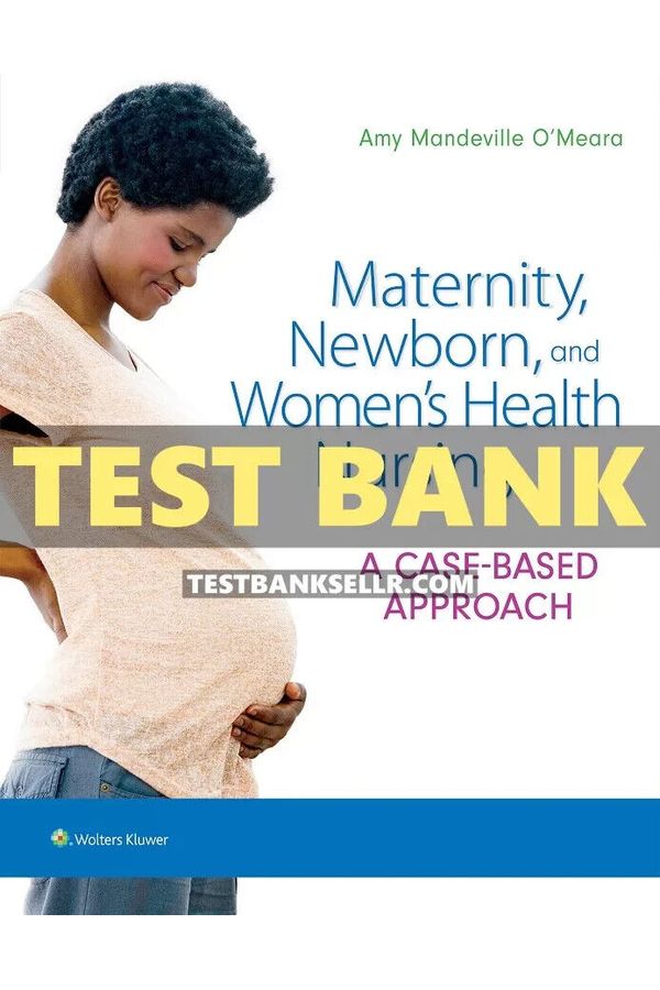 Test Bank for Maternity Newborn and Women’s Health Nursing A Case-Based Approach 1st Edition
