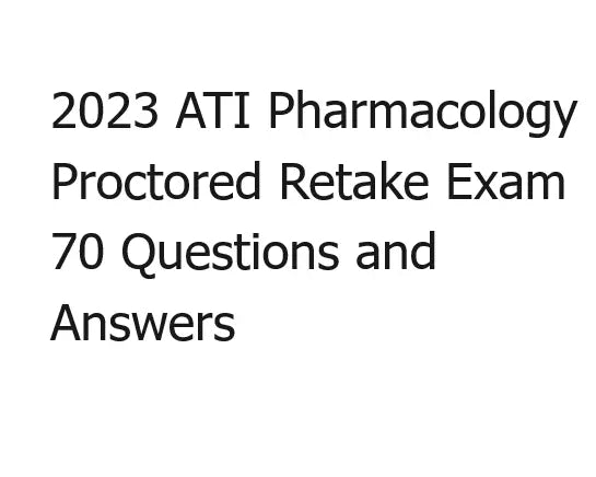 2023 ATI Pharmacology Proctored Retake Exam 70 Questions and Answers