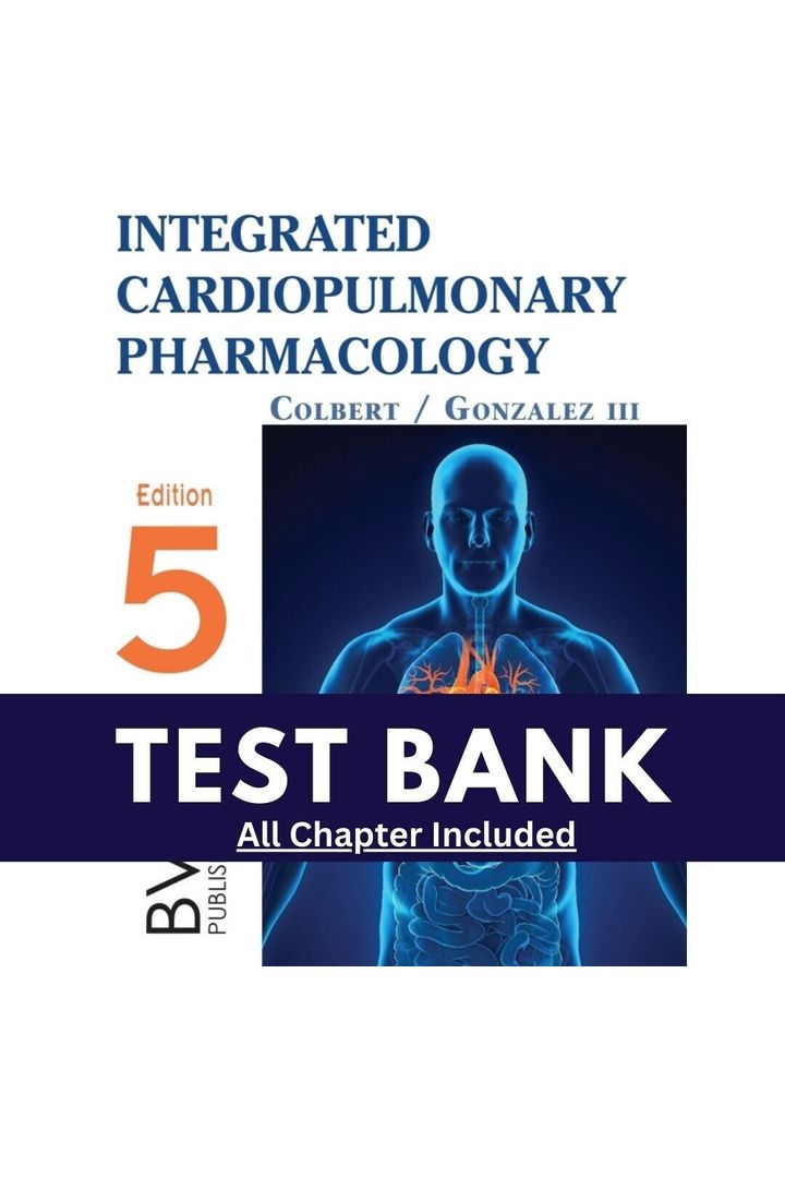 Test Bank for Integrated Cardiopulmonary Pharmacology 5th Edition Colbert
