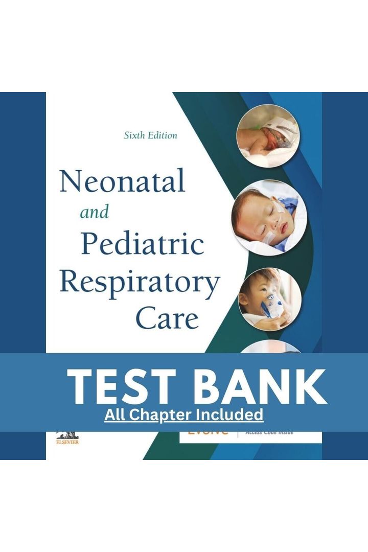 Test Bank for Neonatal and Pediatric Respiratory Care 6th Edition