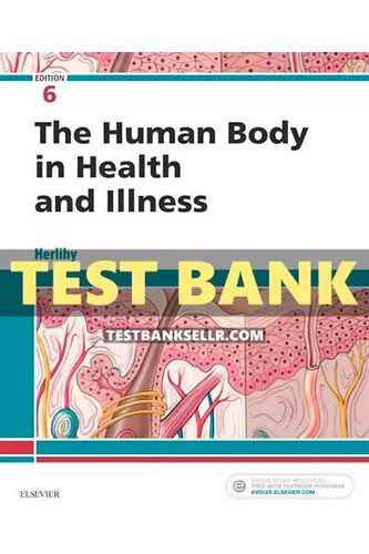 Test Bank for The Human Body in Health and Illness 6th Edition Herlihy