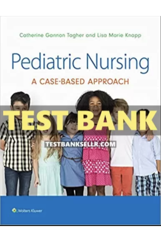 Test Bank for Pediatric Nursing a Case-Based Approach 1st Edition Tagher Knapp