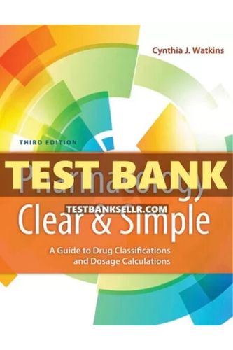 Test Bank for Pharmacology Clear and Simple: A Guide to Drug Classifications and Dosage Calculations Watkins