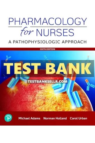 Test Bank for Pharmacology for Nurses Pathophysiological Approach 6th Edition